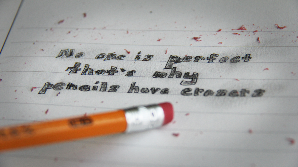 No one is perfect - that's why pencils have erasers. 